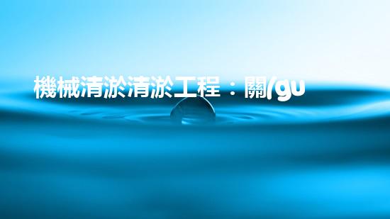 機械清淤清淤工程：關(guān)鍵技術(shù)揭秘！